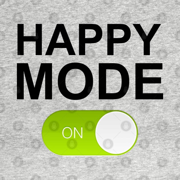 HAPPY MODE ON by Totallytees55